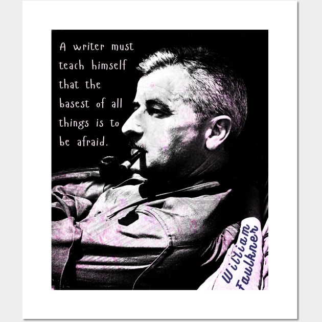 William Faulkner portrait and quote:  A writer must teach himself that the basest of all things is to be afraid. Wall Art by artbleed